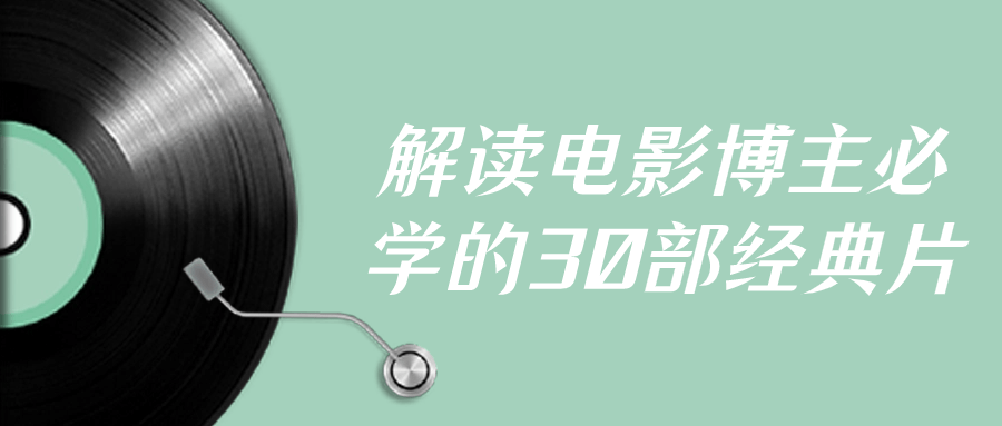 【课程】解读电影博主必学的30部经典片