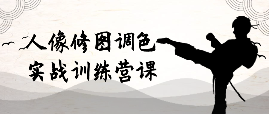 【课程】人像修图调色实战训练营课