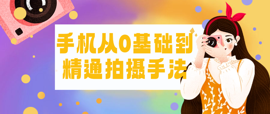 【课程】手机从0基础到精通拍摄手法