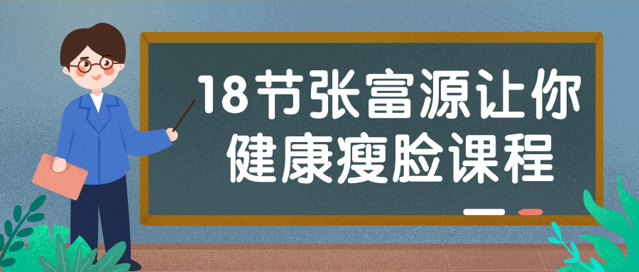 【课程】18节张富源让你健康瘦脸课程
