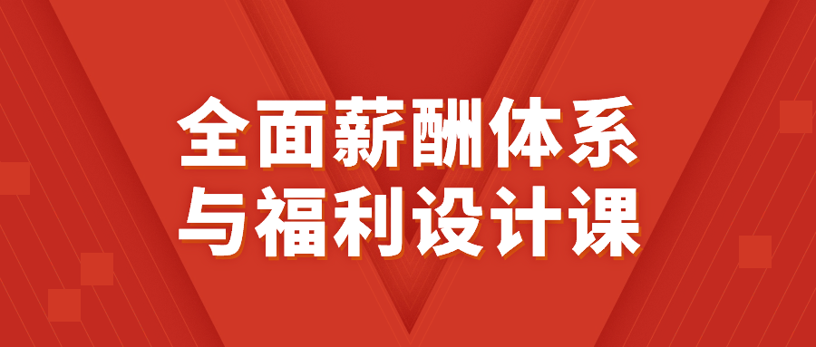 【课程】全面薪酬体系与福利设计课