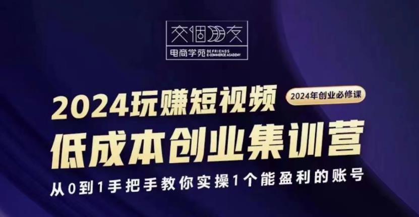 【课程】交个朋友2024短视频创业集训班