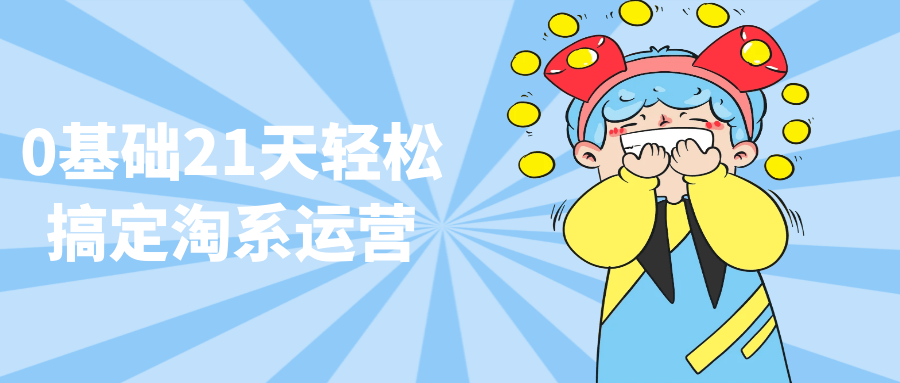 【课程】0基础21天轻松搞定淘系运营