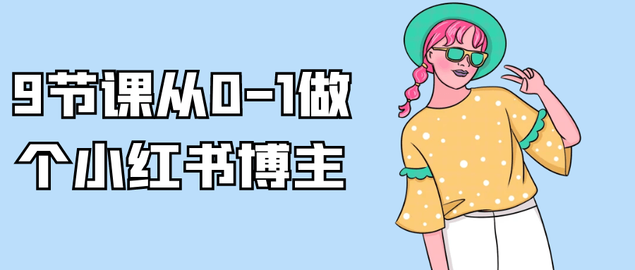 【课程】9节课从0-1做个小红书博主