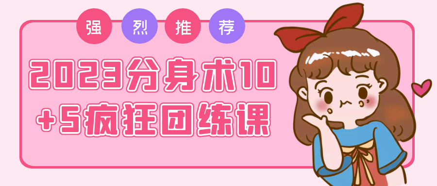 【课程】2023分身术10+5疯狂团练课